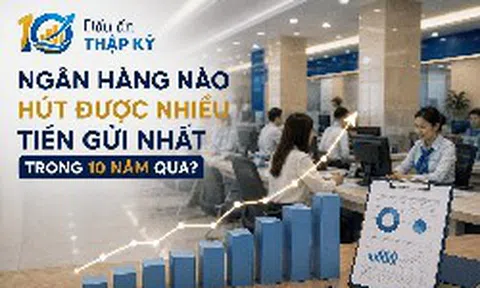 Ngân hàng nào hút được nhiều tiền gửi khách hàng nhất 10 năm qua?