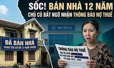 Nhà đã bán, sang tên sổ đỏ từ 12 năm trước bỗng có thông báo phạt thuế: Chủ nhà cũ sau một hồi vật lộn cũng tìm được cách xử lý nhanh gọn